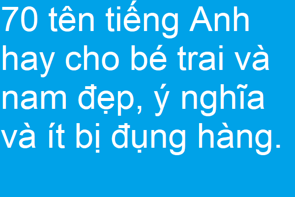 Top 70 tên tiếng Anh hay cho bé trai và nam đẹp, ý nghĩa và ít bị đụng hàng