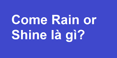 Come Rain or Shine là gì?