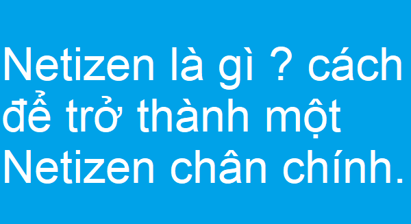 Netizen là gì ? cách để trở thành một Netizen chân chính