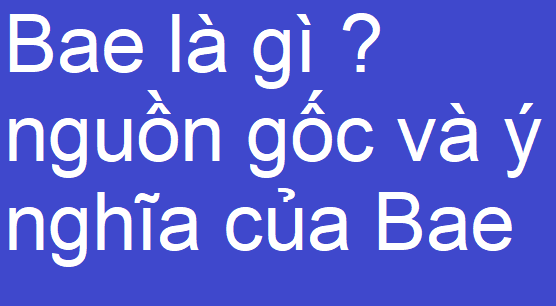 Bae là gì ? nguồn gốc từ Bae