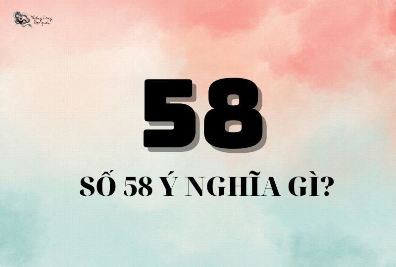 Số 58 có ý nghĩa gì?